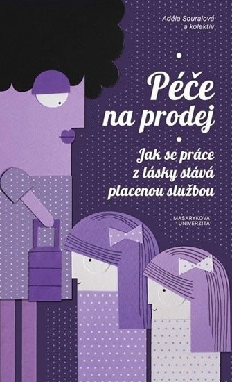 Péče na prodej Jak se práce z lásky stává placenou službou – Souralová Adéla