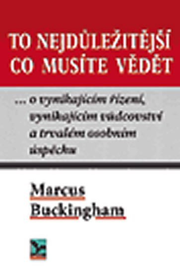 To nejdůležitější co musíte vědět  o vynikajícím řízení vynikajícím vůdci a trvalém osobním úspěchu – Buckingham Marcus