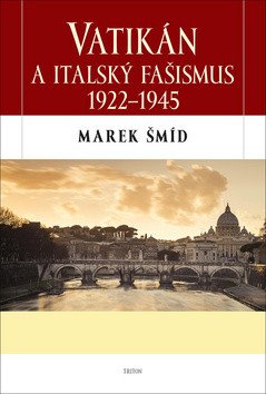 Vatikán a italský fašismus 1922-1945 – Šmíd Marek (2018)