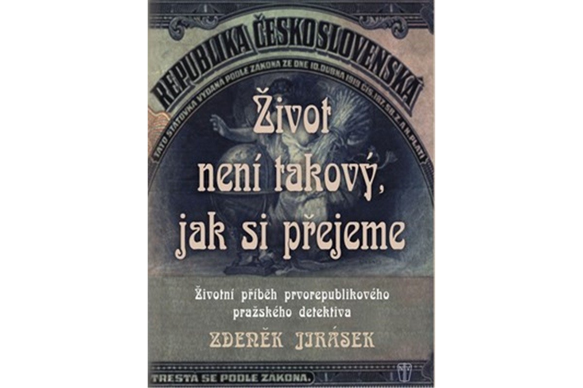 Život není takový jak si přejeme - Životní příběh prvorepublikového pražského detektiva – Jirásek Zdeněk