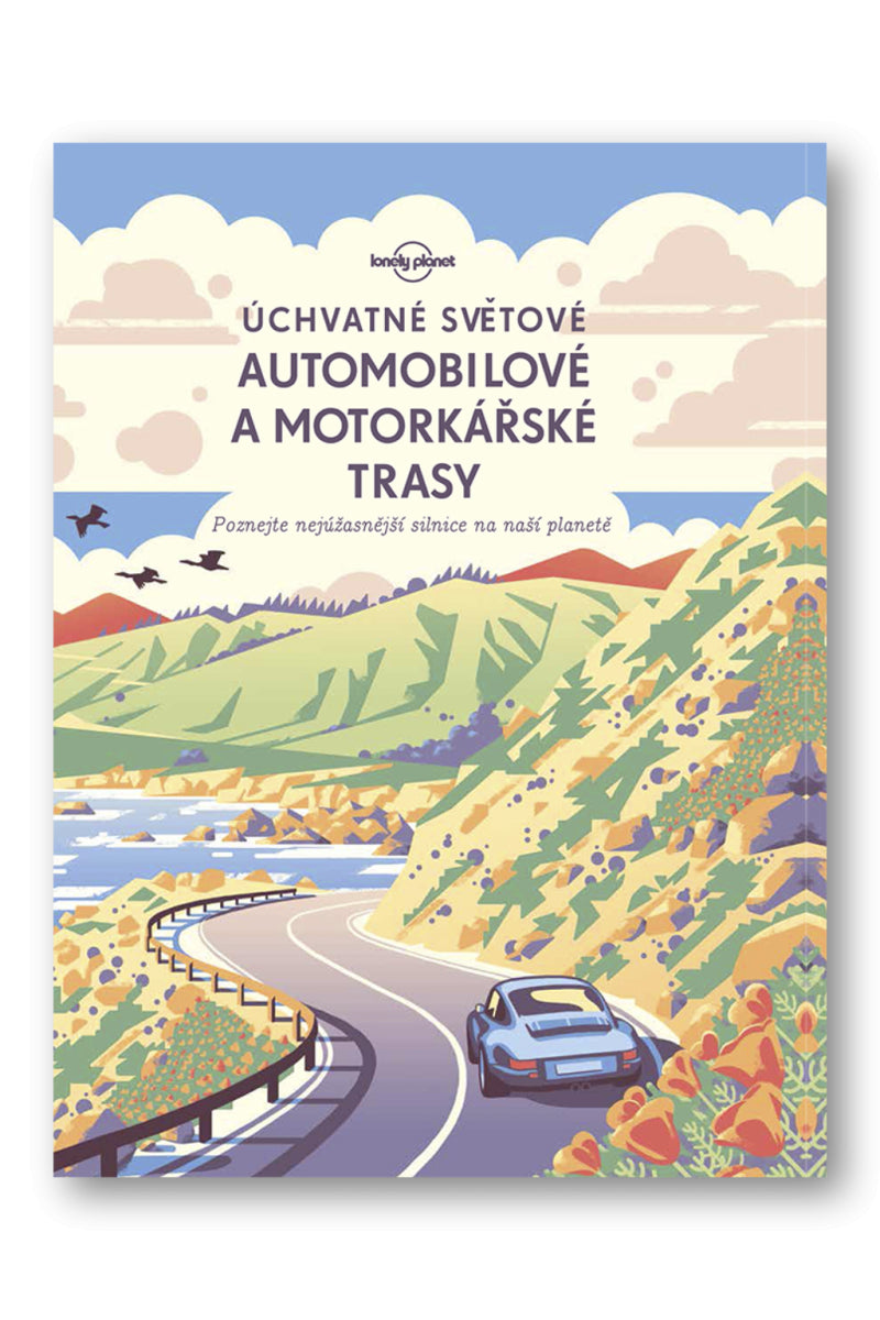 Úchvatné světové automobilové a motorkářské trasy - Poznejte nejúžasnější silnice na naší planetě – group of authors