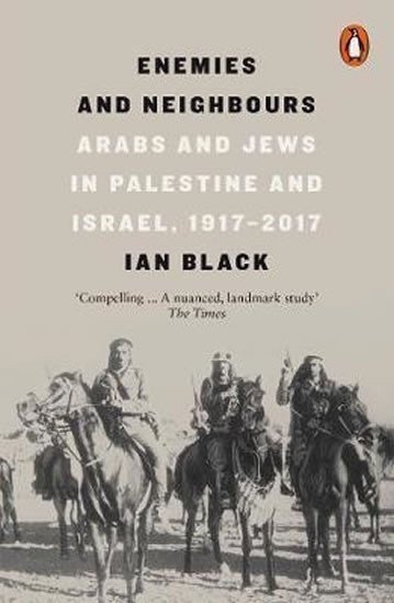 Enemies and Neighbours  Arabs and Jews in Palestine and Israel 1917-2017 – Black Ian
