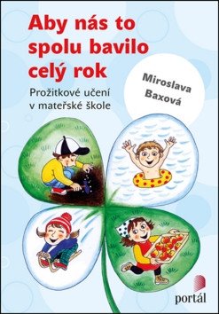 Aby nás to spolu bavilo celý rok - Prožitkové učení v mateřské škole – Baxová Miroslava