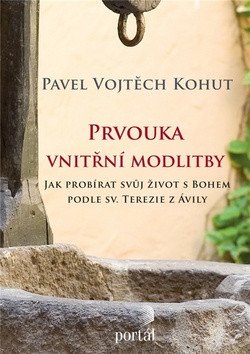 Prvouka vnitřní modlitby - Jak probírat svůj život s Bohem podle sv. Terezie z Ávily – Kohut Pavel Vojtěch (2018)