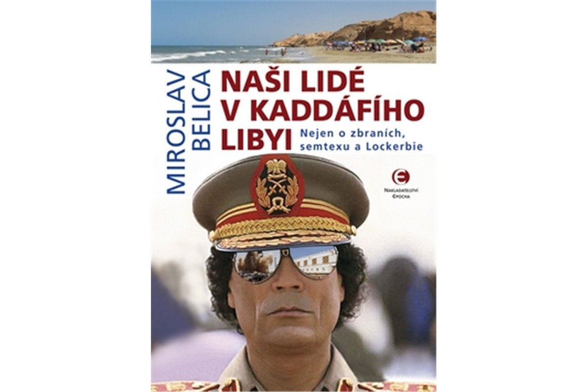 Naši lidé v Kaddáfího Libyi - Nejen o zbraních semtexu a Lockerbie – Belica Miroslav
