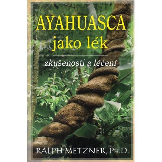 Ayahuasca jako lék - zkušenosti a léčení – Metzner Ralph