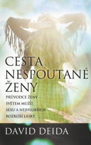 Cesta nespoutané ženy - Průvodce ženy světem mužů sexu a nejhlubších rozkoší lásky – Deida David