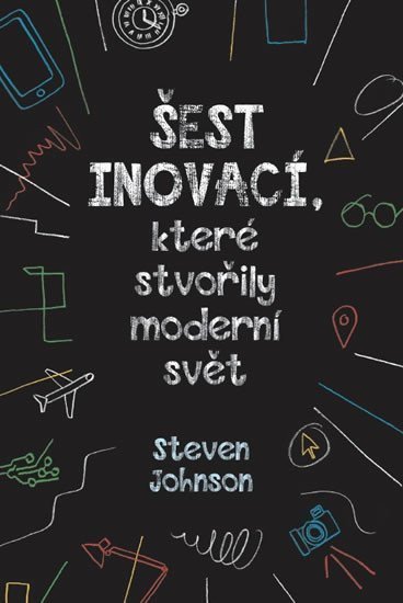 Šest inovací které stvořily moderní svět – Johnson Steven