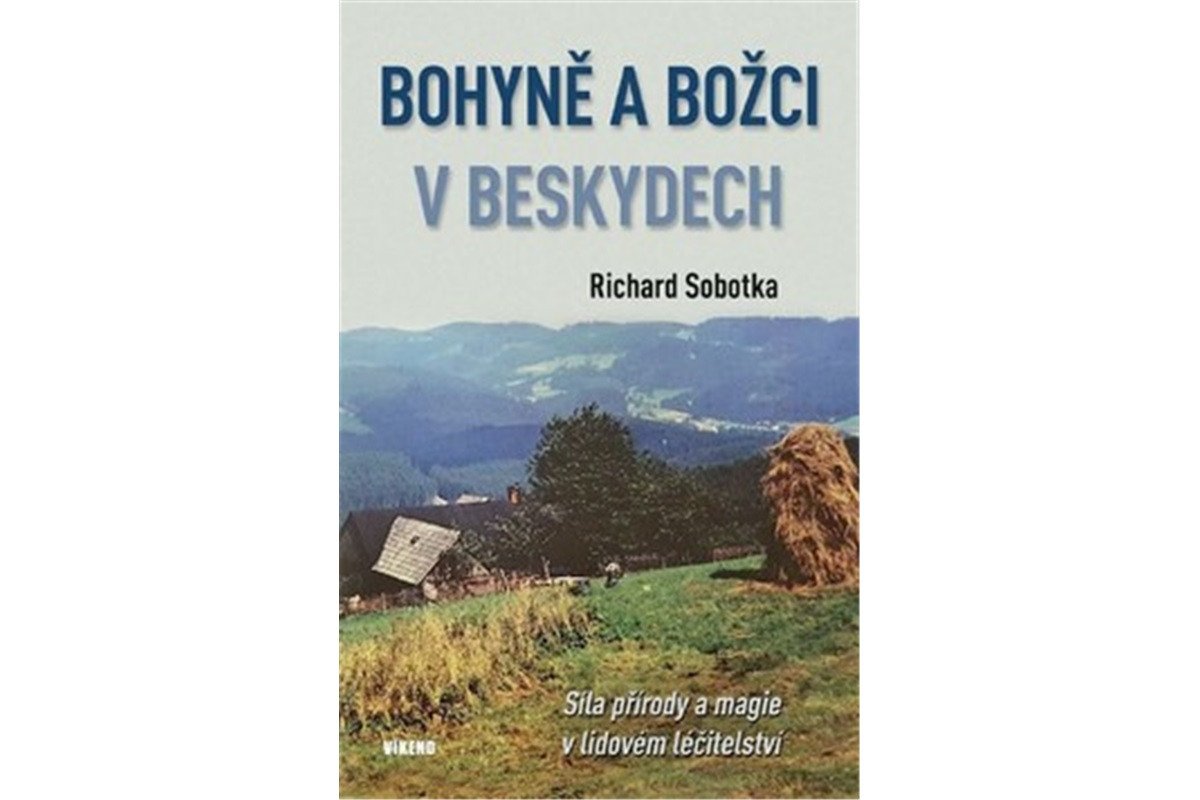 Bohyně a božci v Beskydech - Síla přírody a magie v lidovém léčitelství – Sobotka Richard