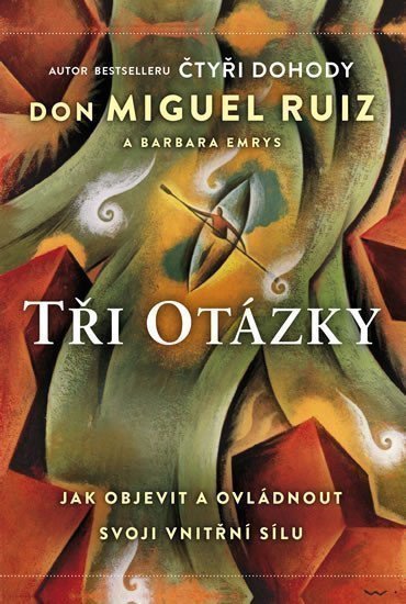 Tři otázky - Jak objevit a ovládnout svoji vnitřní sílu – Ruiz Don Miguel