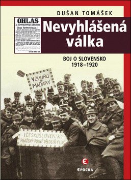 Nevyhlášená válka - Boj o Slovensko 1918-1920 – Tomášek Dušan (2018)