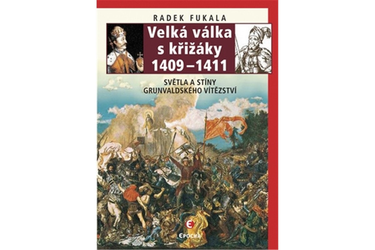 Velká válka s křižáky 1409-1411 - Světla a stíny grunvaldského vítězství – Fukala Radek