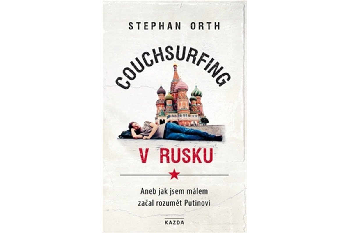 Couchsurfing v Rusku - Aneb jak jsem málem začal rozumět Putinovi – Orth Stephan