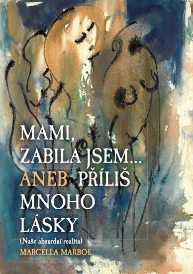 Mami zabila jsem Aneb příliš mnoho lásky – Marboe Marcella