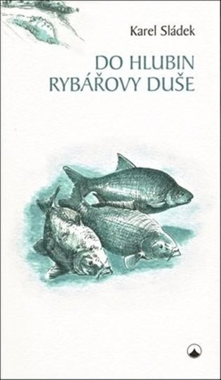 Do hlubin rybářovy duše – Sládek Karel