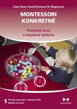 Montessori konkrétně 1 - Praktický život a smyslová výchova – Kaul Claus-Dieter