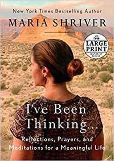 Ive Been Thinking     Reflections Prayers and Meditations for a Meaningful Life – Shriver Maria