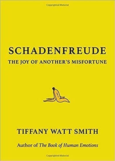 Schadenfreude  The Joy of Anothers Misfortune – Watt Smith Tiffany