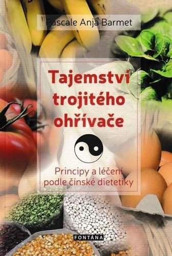 Tajemství trojitého ohřívače - Principy a léčení podle čínské dietetiky – Barmet Pascale Anja