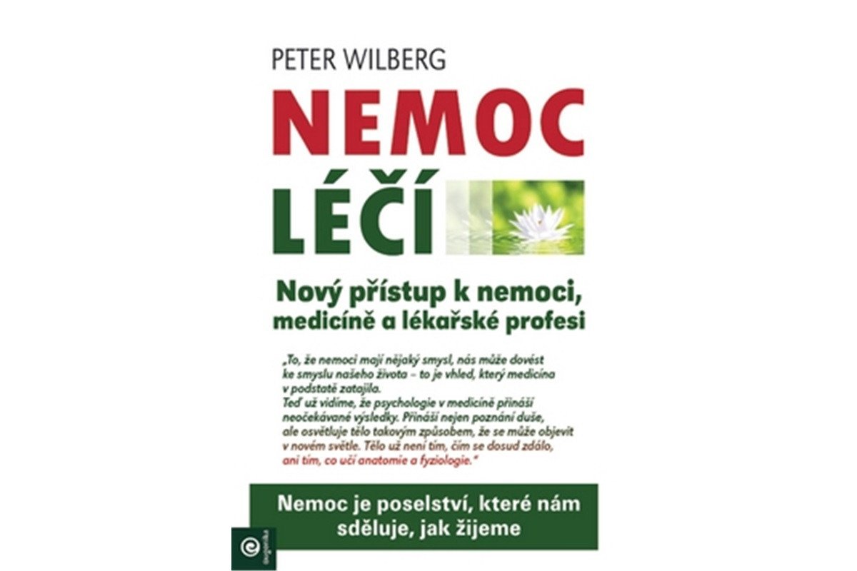 Nemoc léčí - Nový přístup k nemoci medicíně a lékařské profesi – Wilberg Peter