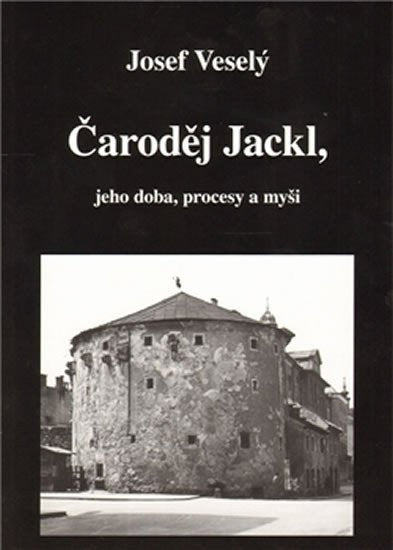 Čaroděj Jackl jeho doba procesy a myš – Veselý Josef