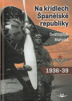 Na křídlech Španělské republiky 1936-1939 – Matyáš Svatopluk