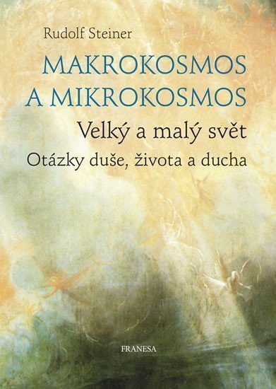 Makrokosmos a mikrokosmos - Velký a malý svět Otázky duše života a ducha – Steiner Rudolf