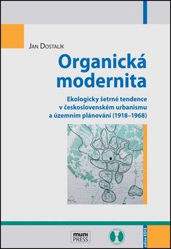 Organická modernita: Ekologicky šetrné tendence v československém urbanismu a územním plánování (1918–1968) – Dostalík Jan (2015)