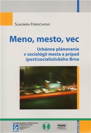 Meno mesto vec Urbánne plánovanie v sociológii mesta a prípad postsocialistického Brna – Ferenčuhová Slavomíra