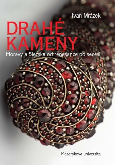 Drahé kameny Moravy a Slezska od renesance po secesi – Mrázek Ivan