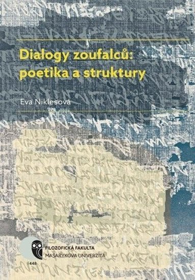 Dialogy zoufalců poetika a struktury Dialogické texty o smyslu lidské existence v nejstarších světových literaturách a v literaturách středoevropského areálu – Niklesová Eva