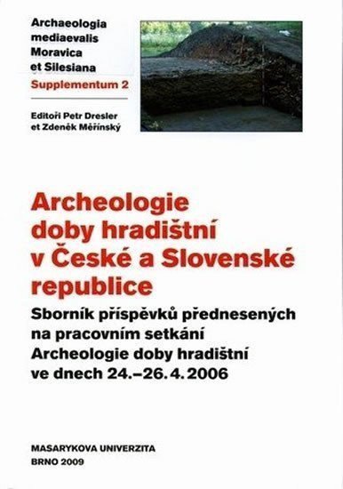 Archeologie doby hradištní v České a Slovenské republice Sborník příspěvků přednesených na pracovním setkání Archeologie doby hradištní ve dnech 24–26 4 2006 – Dresler Petr