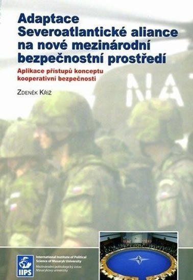 Adaptace Severoatlantické aliance na nové mezinárodní bezpečnostní prostředí Aplikace přístupů konceptu kooperativní bezpečnosti – Kříž Zdeněk