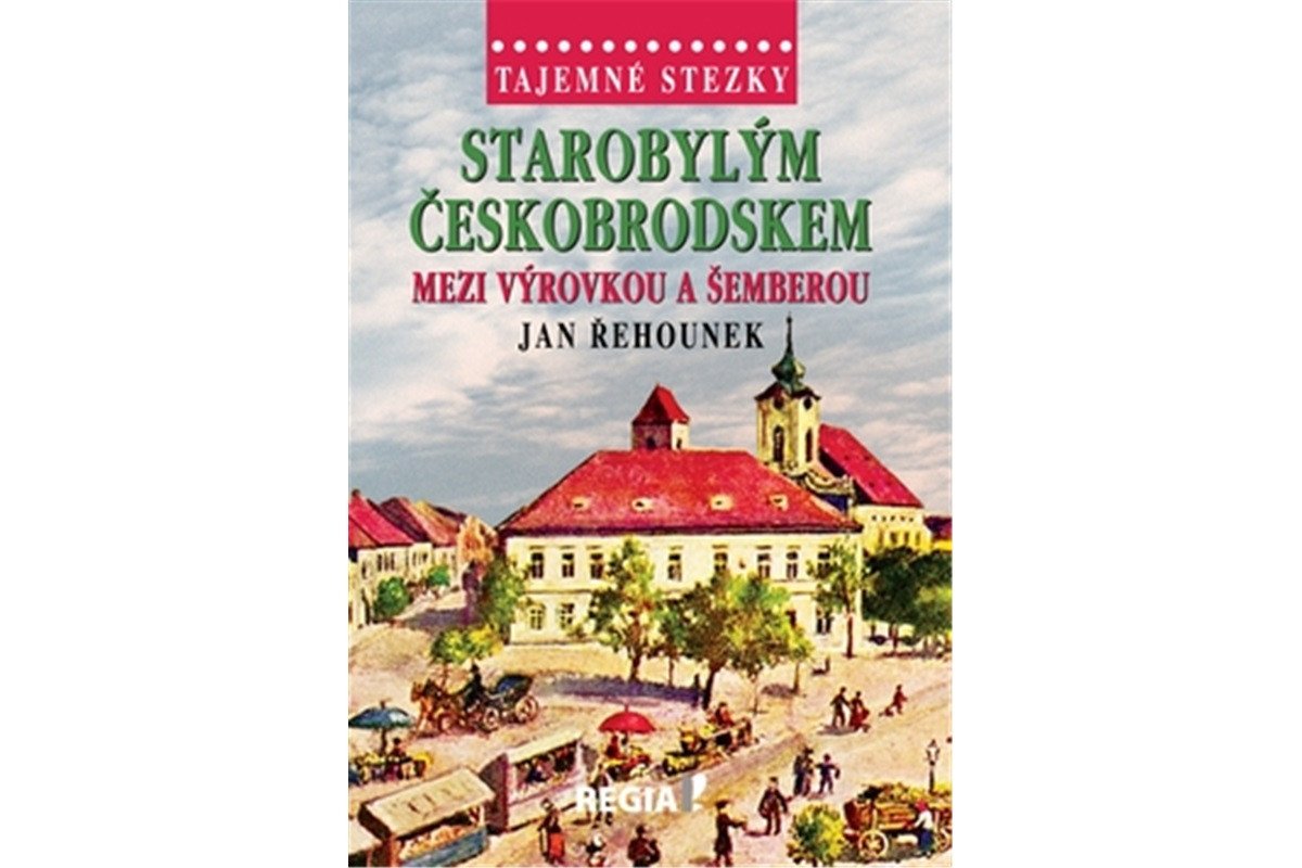 Tajemné stezky - Starobylým Českobrodskem mezi Výrovkou a Šemberou – Řehounek Jan