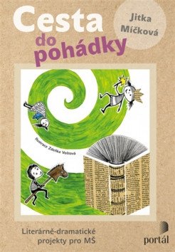 Cesta do pohádky Literárně-dramatické projekty pro MŠ – Míčková Jitka