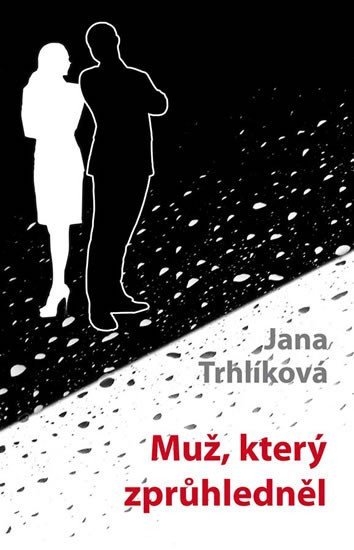 Muž který zprůhledněl – Trhlíková Jana