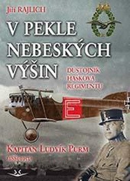 V pekle nebeských výšin: Důstojník Haškova regimentu Kapitán Ludvík Purm (1885-1953) – Rajlich Jiří (2019)
