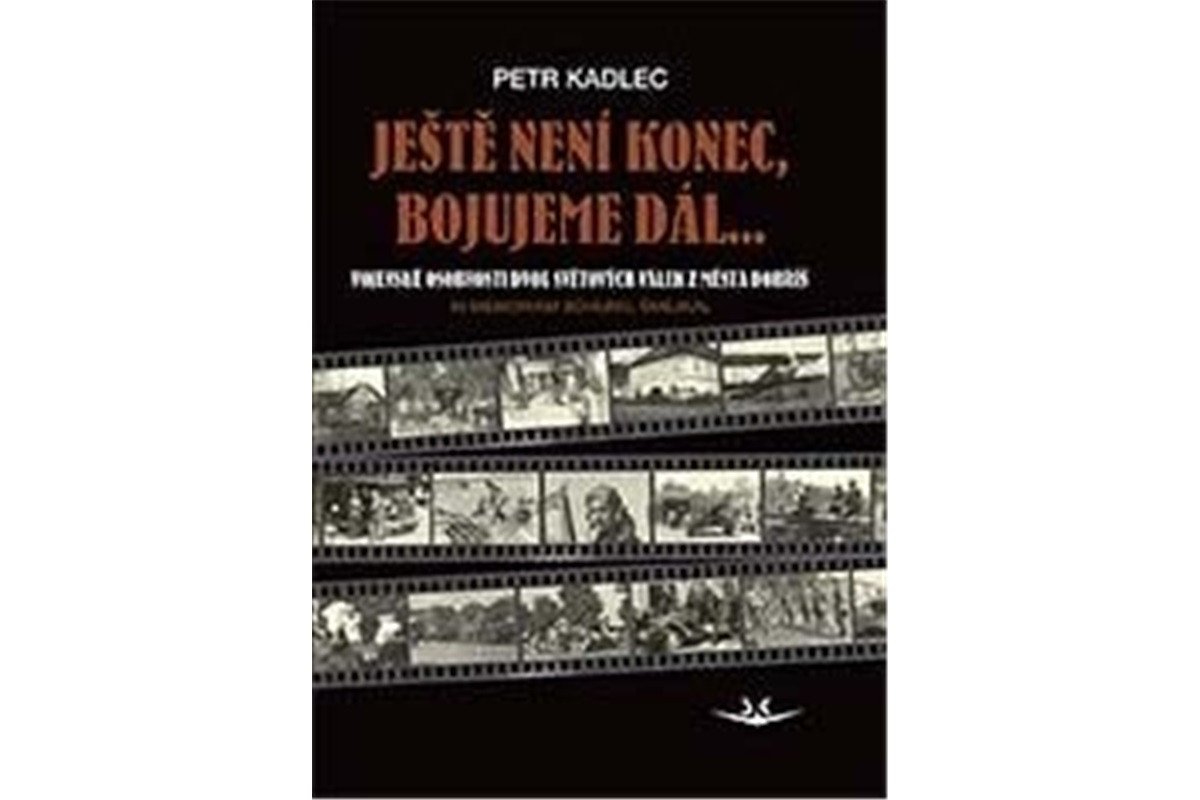 Ještě není konec bojujeme dál  Osudy občanů z Dobříše ve dvou světových válkách – Kadlec Petr