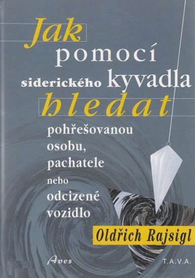 Jak pomocí siderického kyvadla hledat pohřešovanou osobu pachatele nebo odcizené vozidlo pomocí siderického kyvadla – Rajsigl Oldřich
