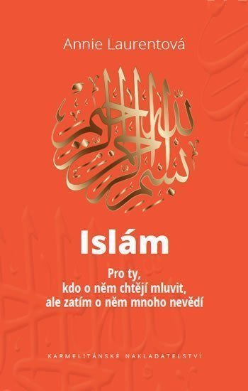 Islám - Pro ty kdo o něm chtějí mluvit ale zatím o něm mnoho nevědí – Laurentová Annie