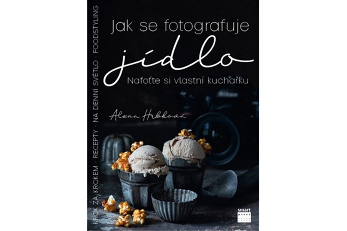 Jak se fotografuje jídlo - Nafoťte si vlastní kuchařku – Hrbková Alena