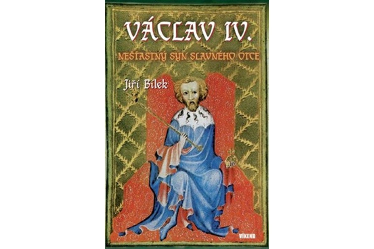 Václav IV - Nešťastný syn slavného otce – Bílek Jiří