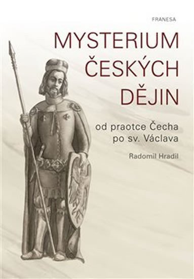 Mysterium českých dějin od praotce Čecha po sv Václava – Hradil Radomil