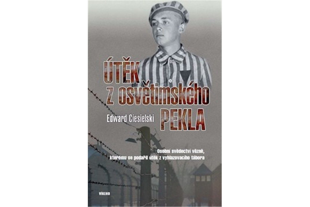 Útěk z osvětimského pekla - Osobní svědectví vězně kterému se podařil útěk z vyhlazovacího tábora – Ciesielski Edward