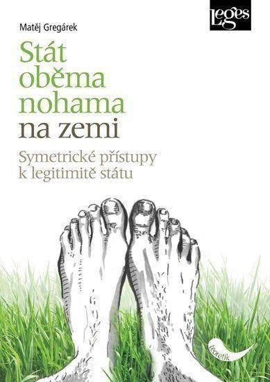 Stát oběma nohama na zemi - Symetrické přístupy k legitimitě státu – Gregárek Matěj
