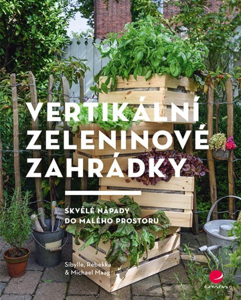 Vertikální zeleninové zahrádky - Skvělé nápady do malého prostoru – Maag Sibylle (2019)