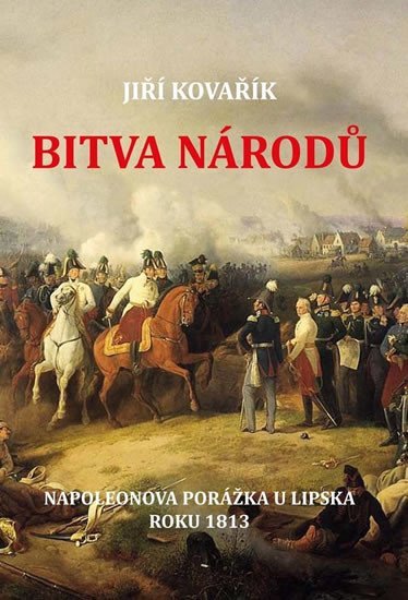 Bitva národů - Napoleonova porážka u Lipska roku 1813 – Kovařík Jiří