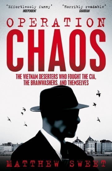 Operation Chaos  The Vietnam Deserters Who Fought the CIA the Brainwashers and Themselves – Sweet Matthew