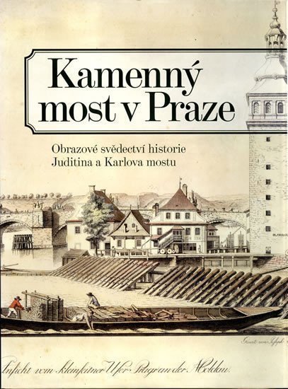 Kamenný most v Praze - Obrazové svědectví historie Juditina a Karlova mostu – Státníková Pavla
