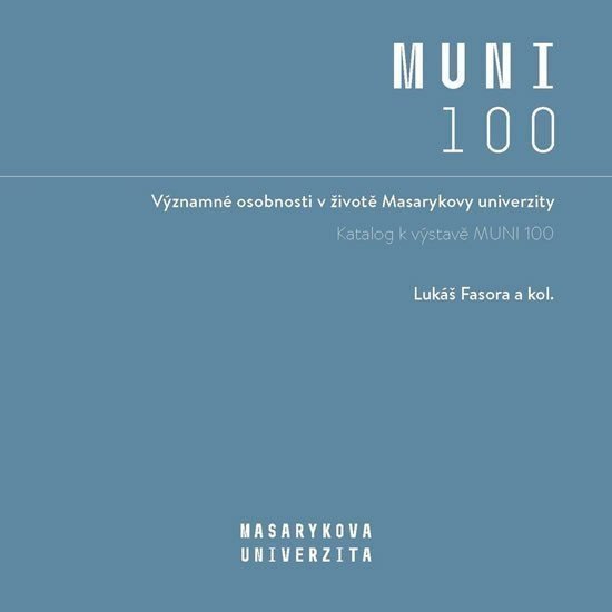 Významné osobnosti v životě Masarykovy univerzity - Katalog k výstavě MUNI 100 – Fasora Lukáš